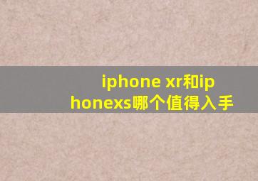 iphone xr和iphonexs哪个值得入手